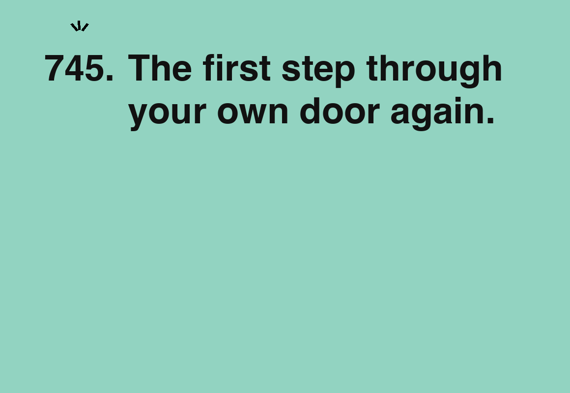 The first step through your own door again. — card 745 of the 1000 little things list