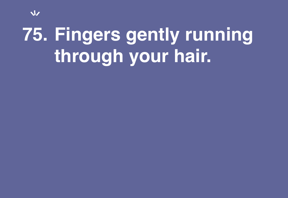 Fingers gently running through your hair. — card 75 of the 1000 little things list