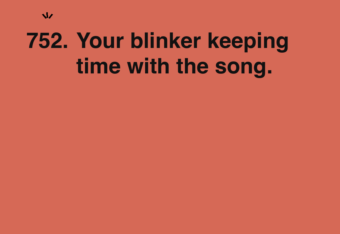 Your blinker keeping time with the song. — card 752 of the 1000 little things list