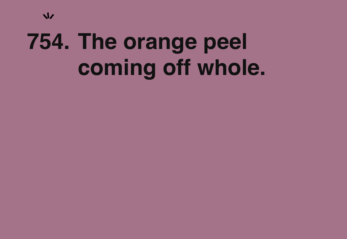 The orange peel coming off whole. — card 754 of the 1000 little things list