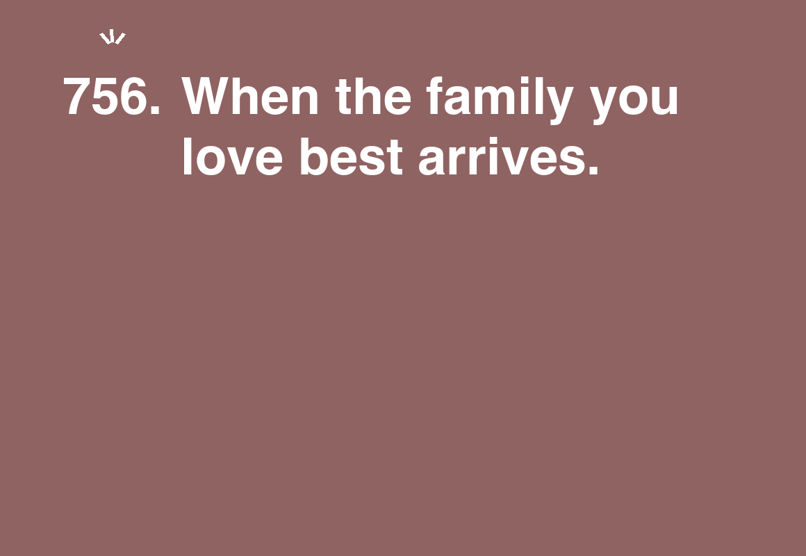 When the family you love best arrives. — card 756 of the 1000 little things list