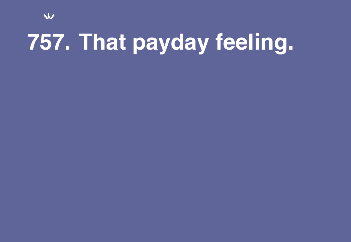 That payday feeling. — card 757 of the 1000 little things list