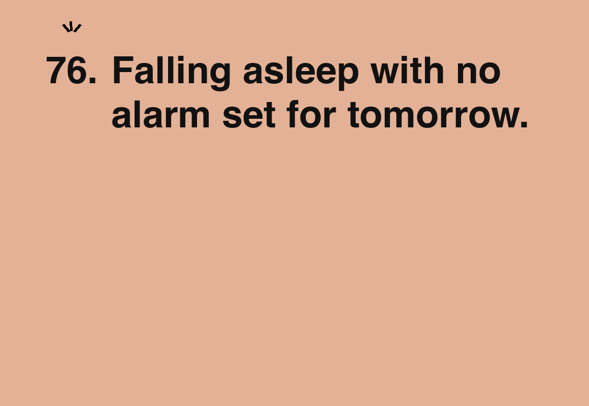 Falling asleep with no alarm set for tomorrow. — card 76 of the 1000 little things list
