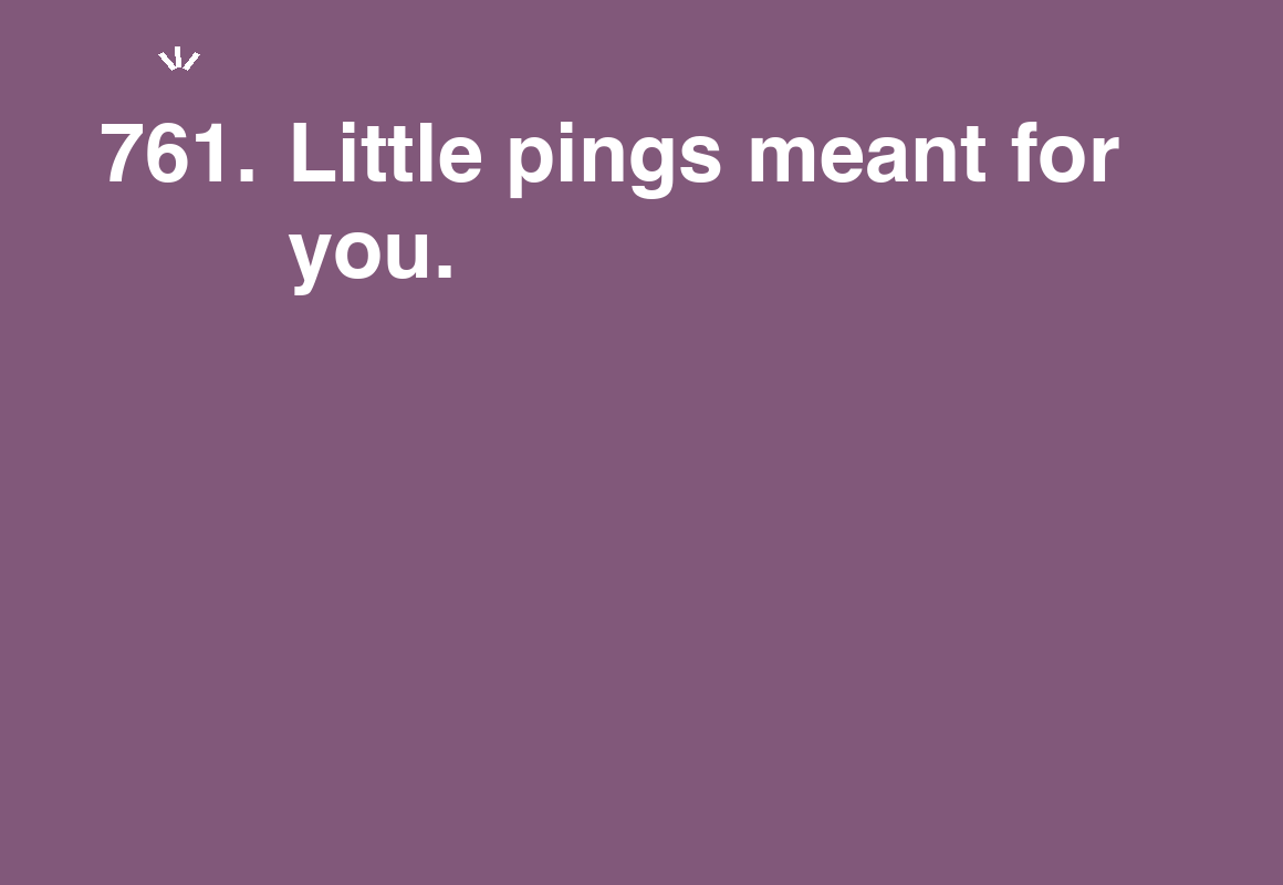 Little pings meant for you. — card 761 of the 1000 little things list