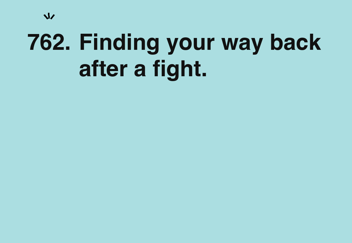 Finding your way back after a fight. — card 762 of the 1000 little things list