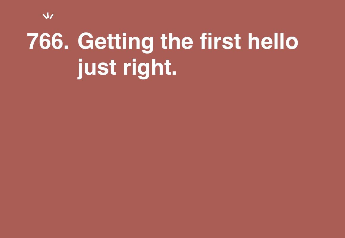 Getting the first hello just right. — card 766 of the 1000 little things list