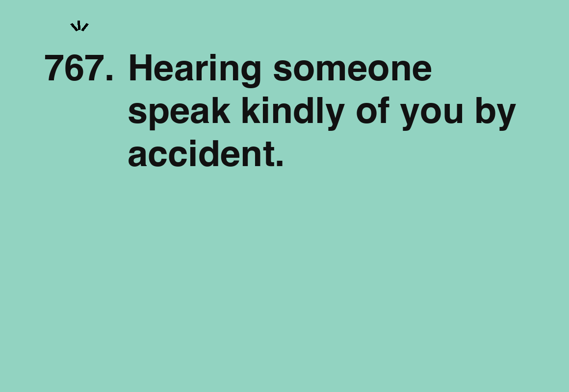 Hearing someone speak kindly of you by accident. — card 767 of the 1000 little things list