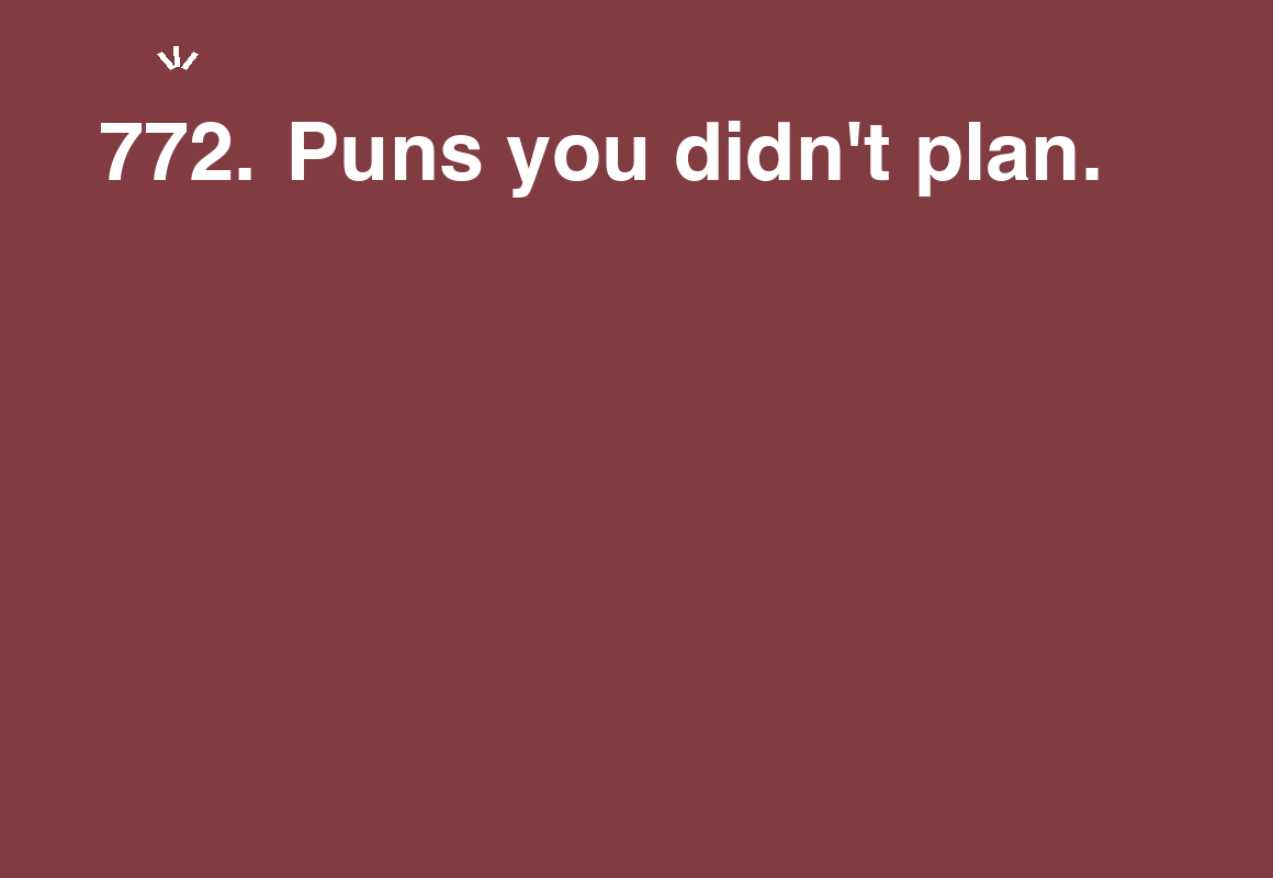 Puns you didn't plan. — card 772 of the 1000 little things list