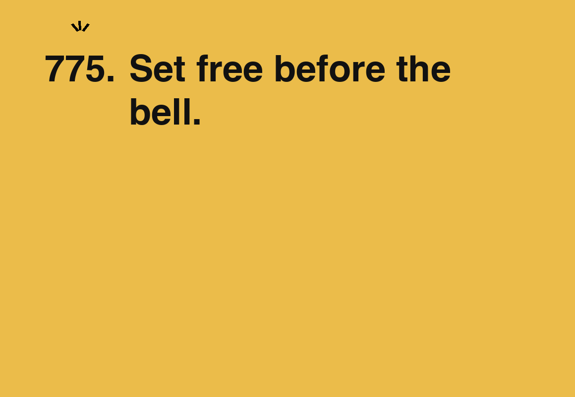 Set free before the bell. — card 775 of the 1000 little things list
