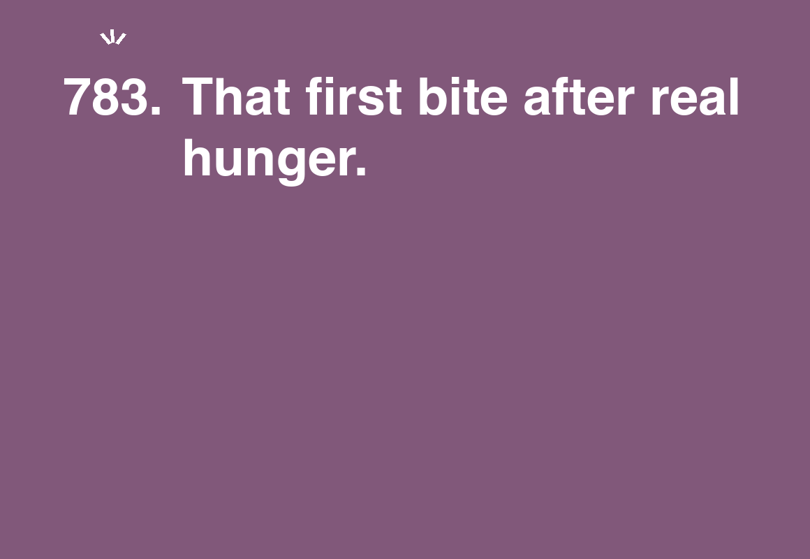 That first bite after real hunger. — card 783 of the 1000 little things list