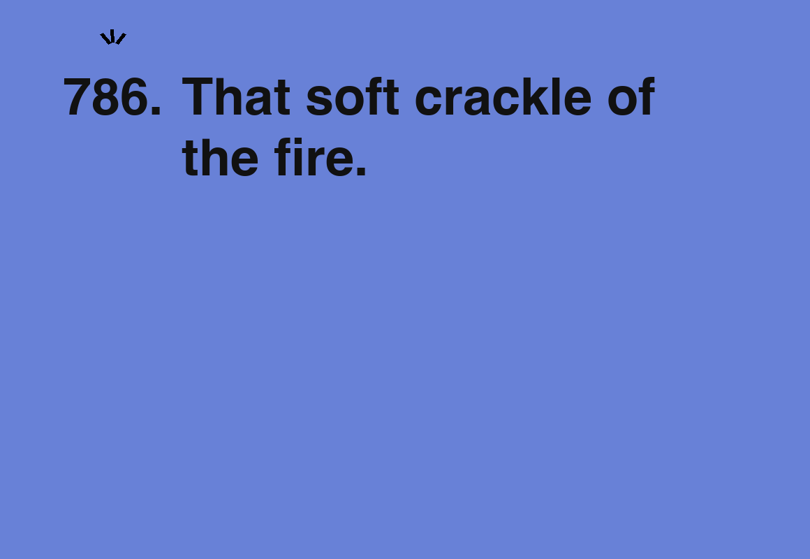 That soft crackle of the fire. — card 786 of the 1000 little things list