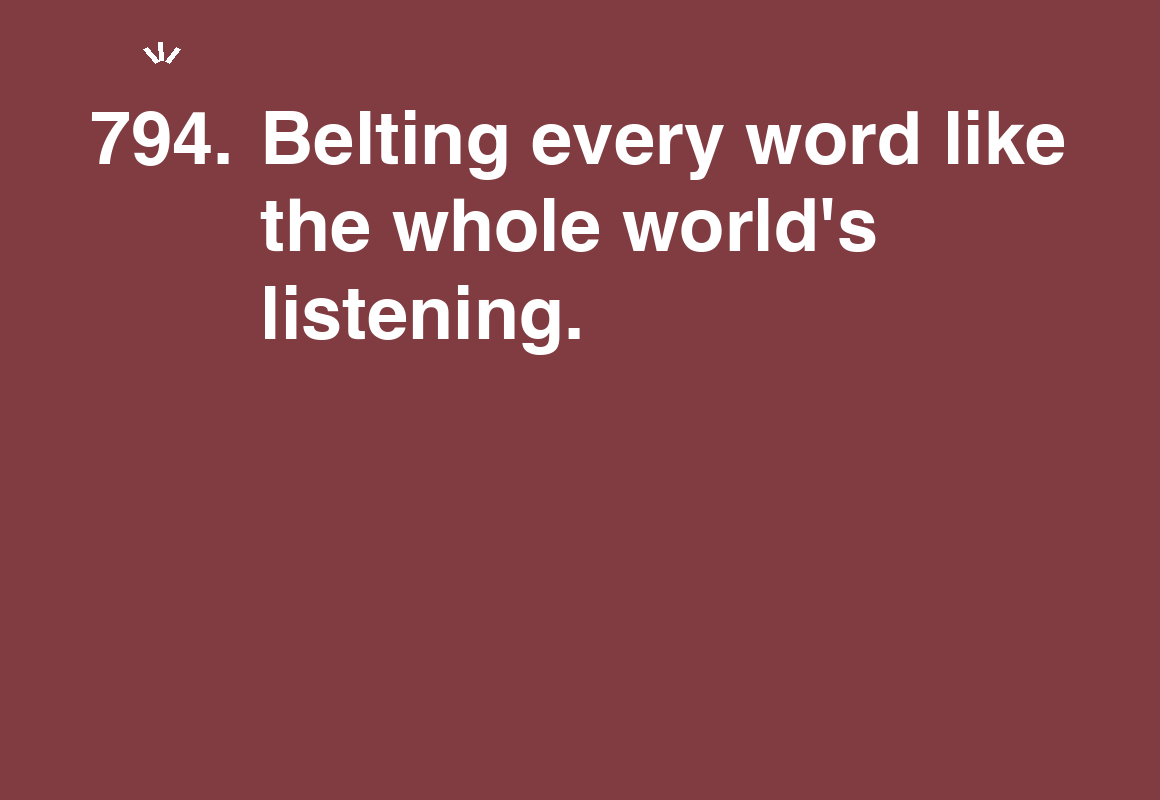 Belting every word like the whole world's listening. — card 794 of the 1000 little things list