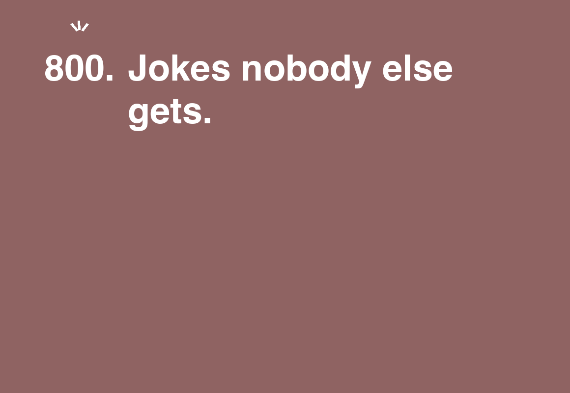 Jokes nobody else gets. — card 800 of the 1000 little things list
