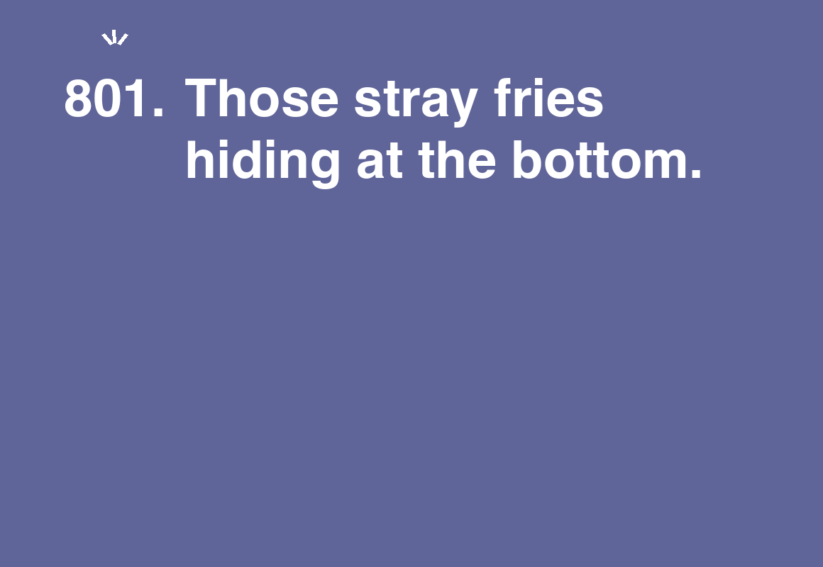 Those stray fries hiding at the bottom. — card 801 of the 1000 little things list