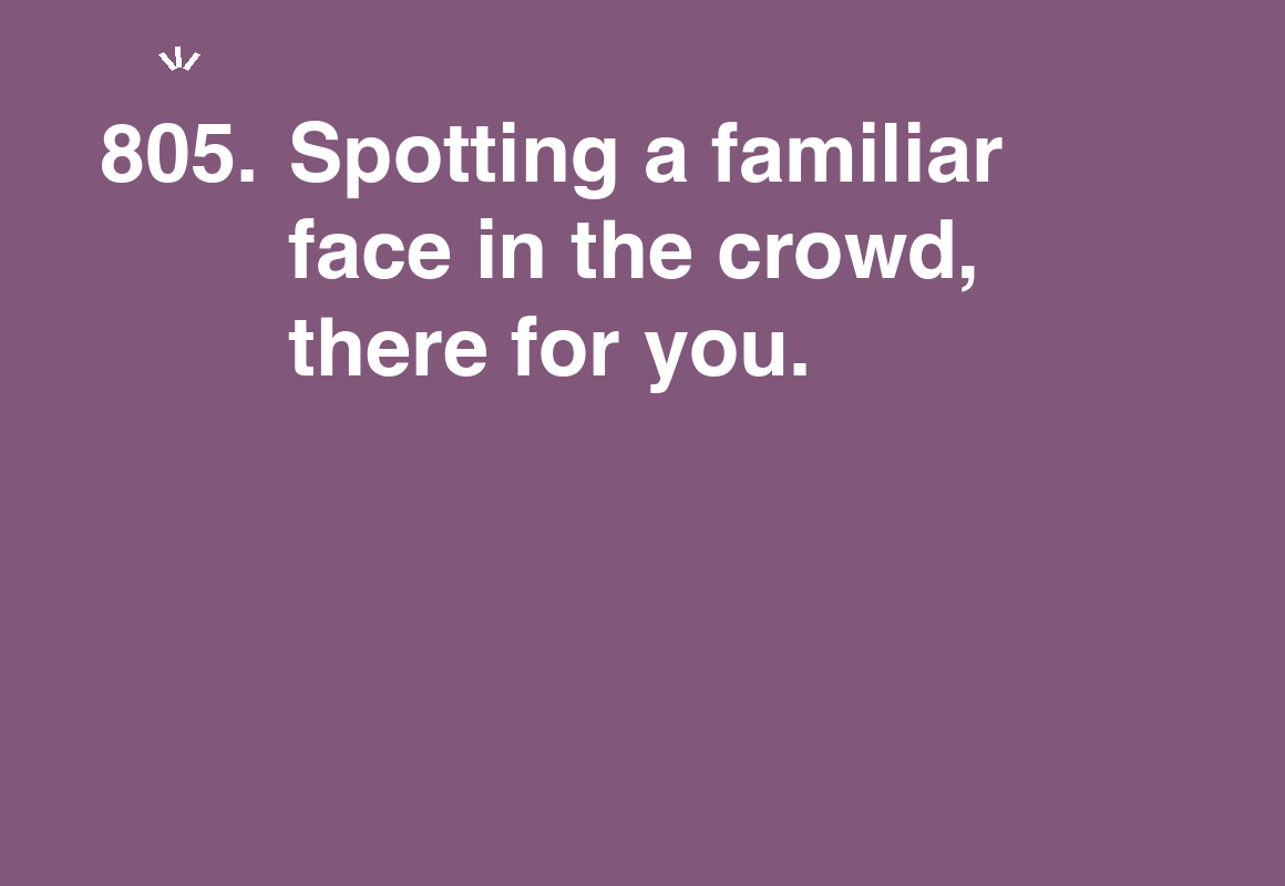 Spotting a familiar face in the crowd, there for you. — card 805 of the 1000 little things list