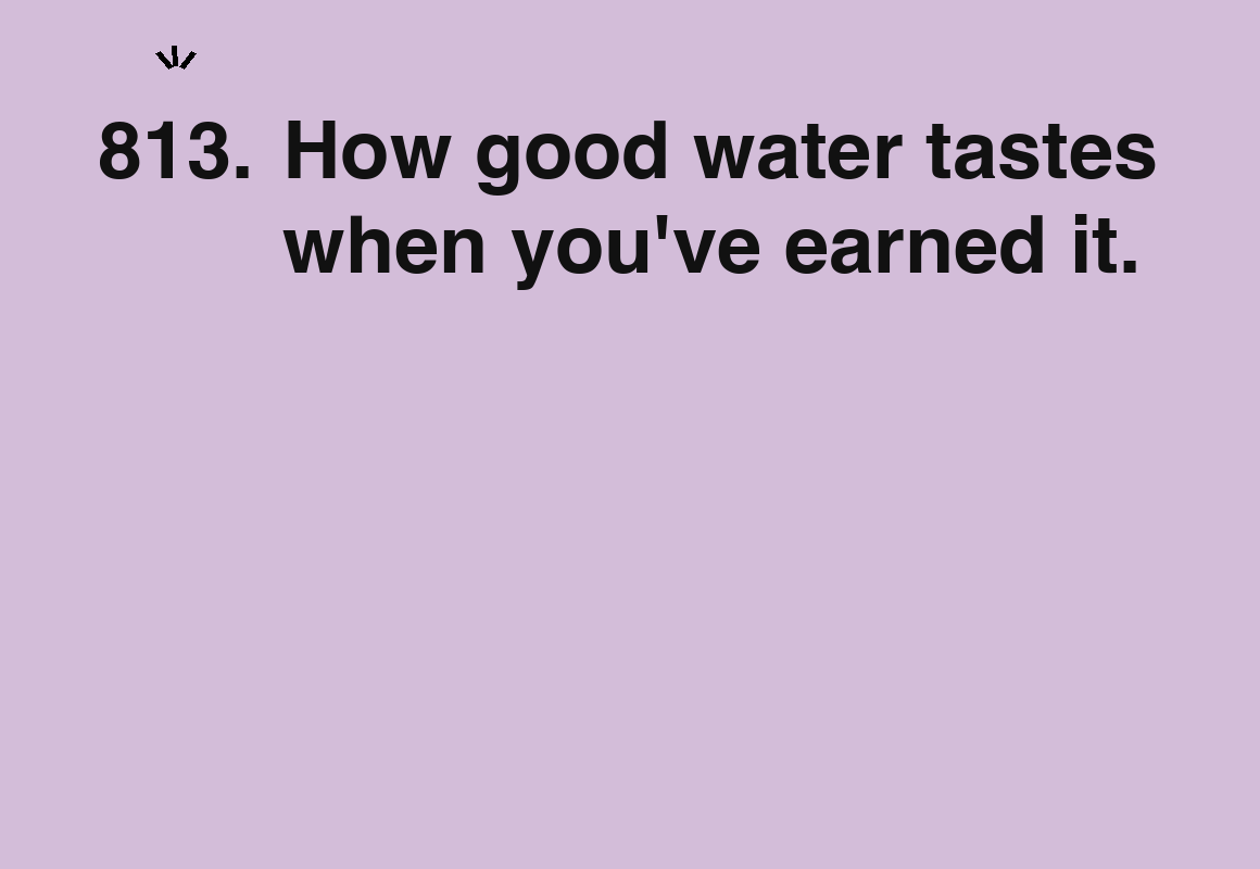How good water tastes when you've earned it. — card 813 of the 1000 little things list