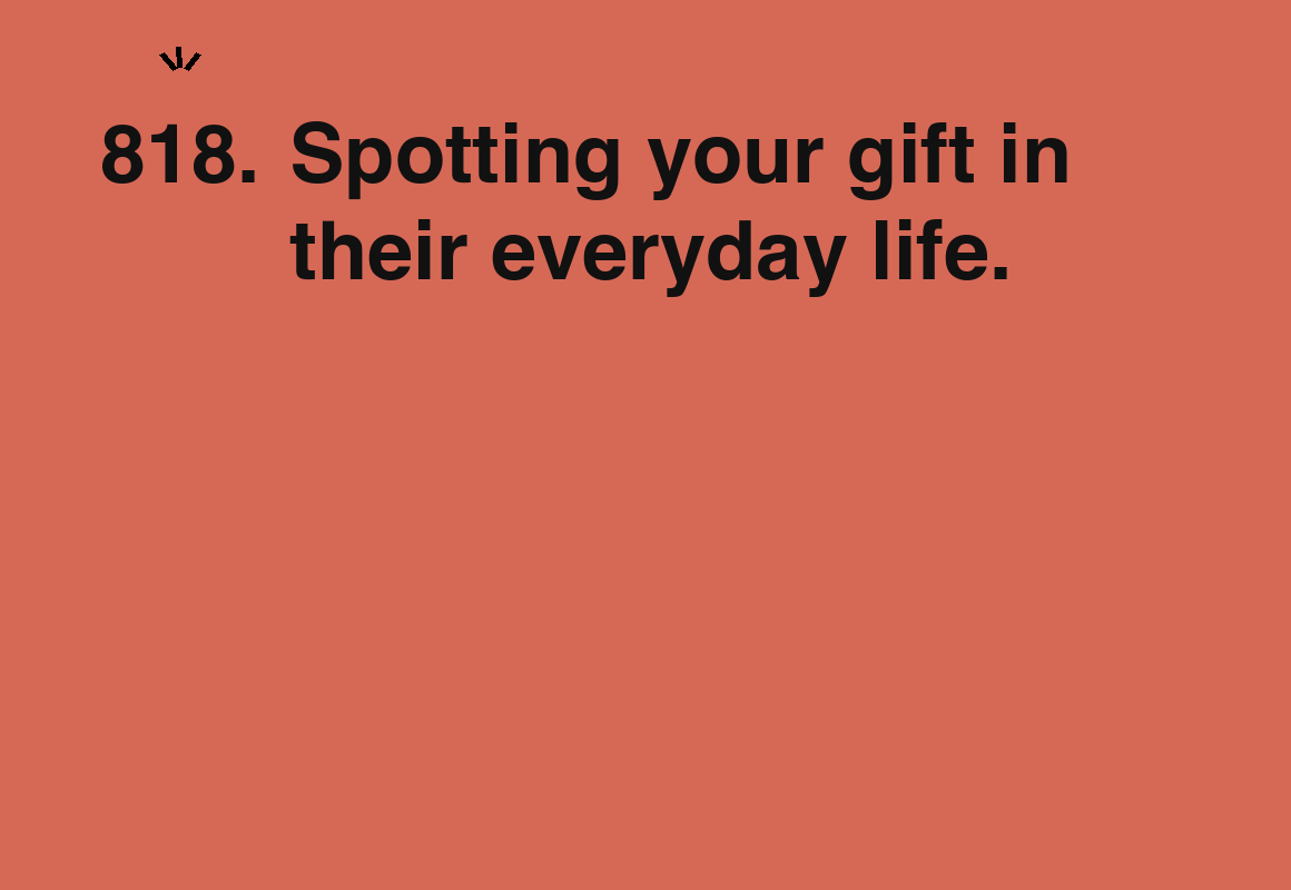 Spotting your gift in their everyday life. — card 818 of the 1000 little things list