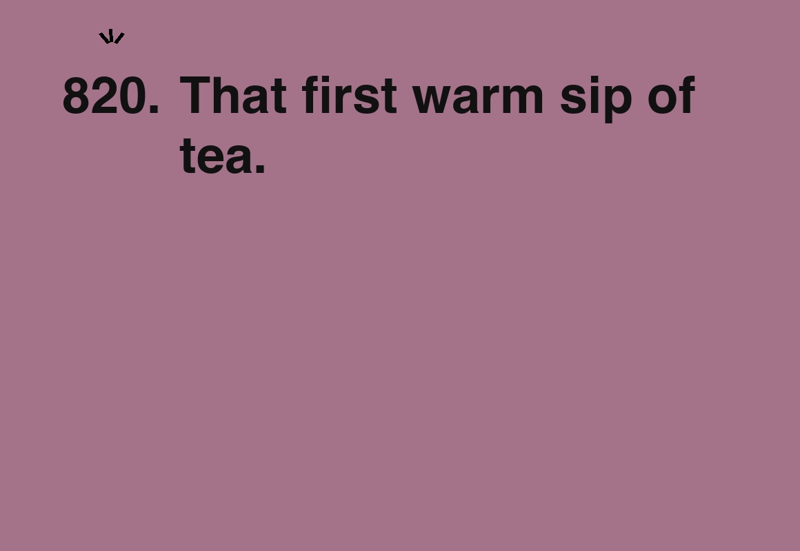 That first warm sip of tea. — card 820 of the 1000 little things list