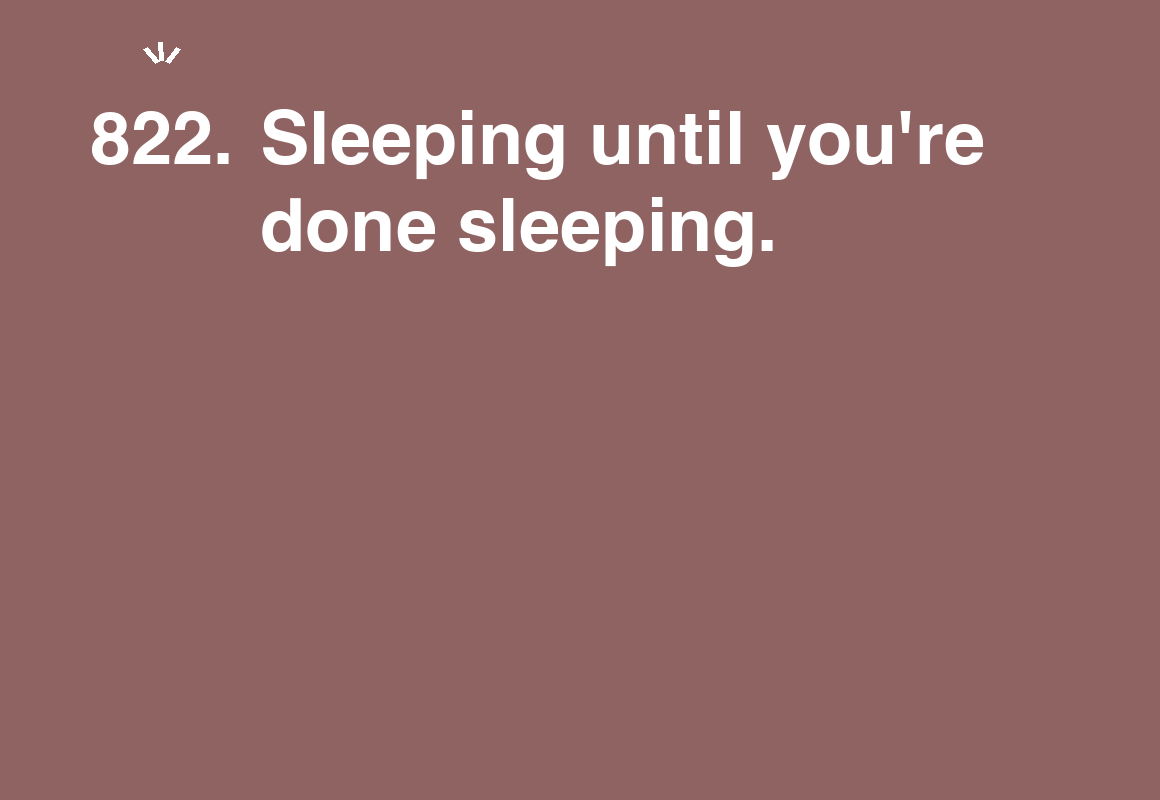 Sleeping until you're done sleeping. — card 822 of the 1000 little things list