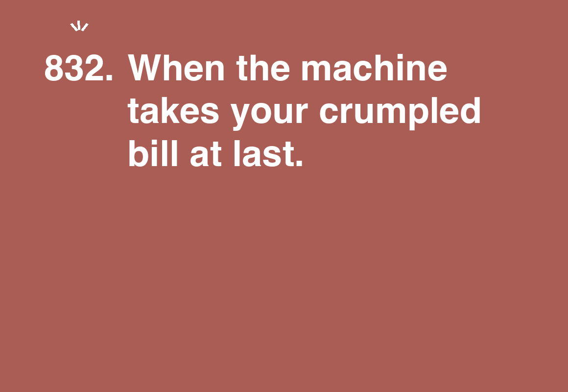When the machine takes your crumpled bill at last. — card 832 of the 1000 little things list