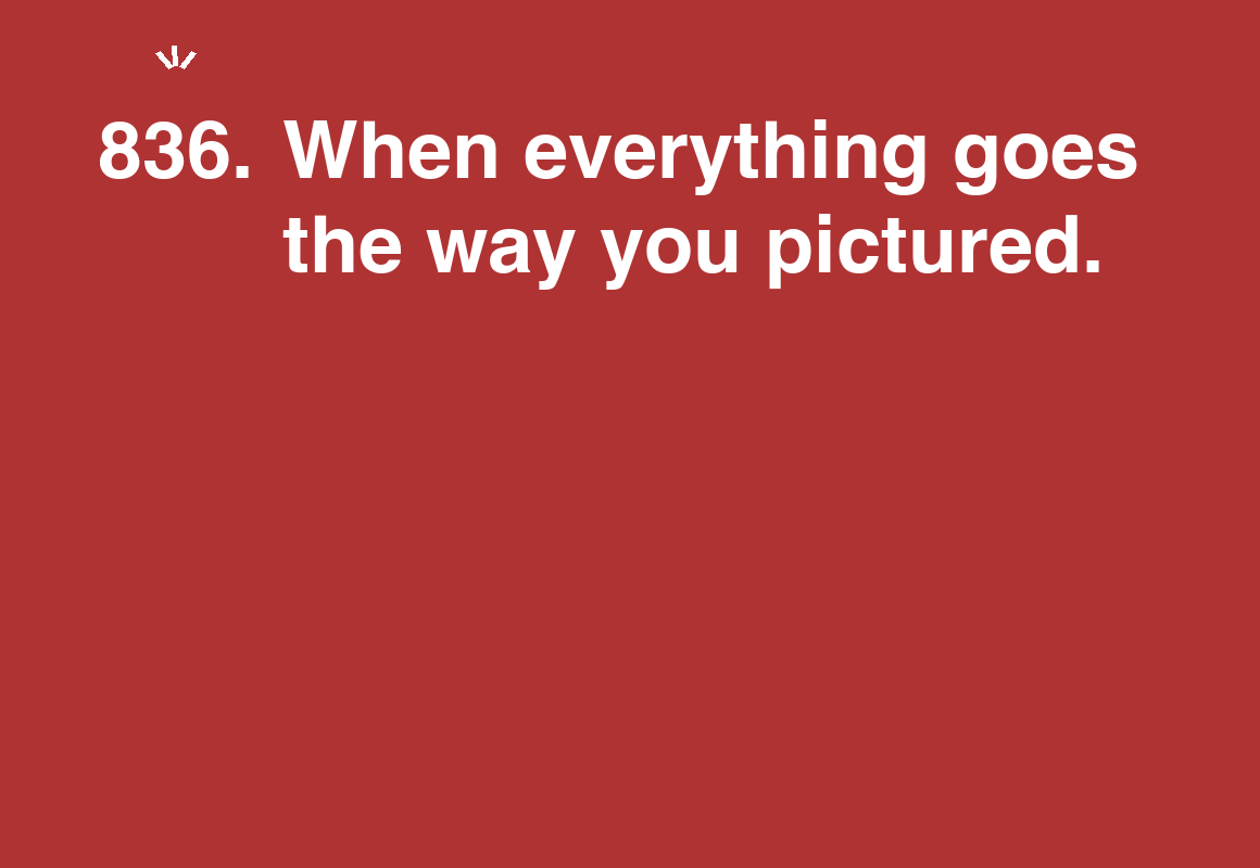 When everything goes the way you pictured. — card 836 of the 1000 little things list