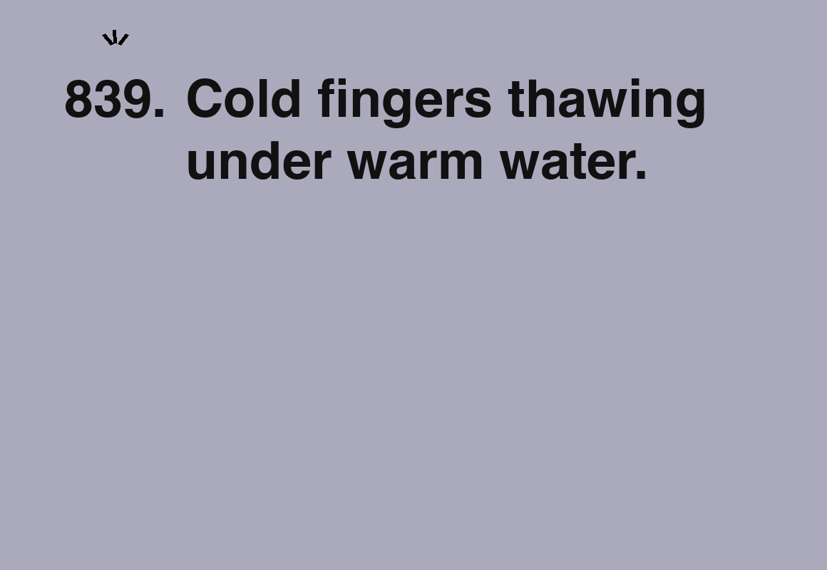 Cold fingers thawing under warm water. — card 839 of the 1000 little things list