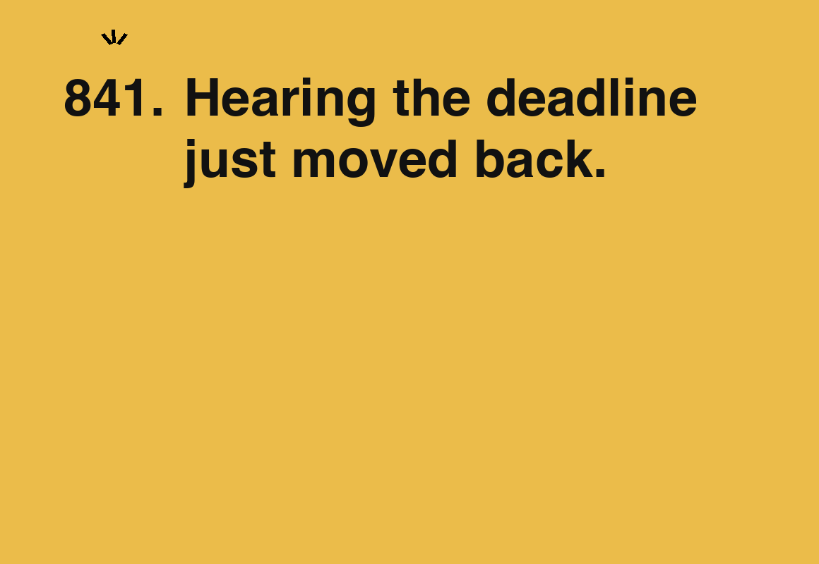 Hearing the deadline just moved back. — card 841 of the 1000 little things list