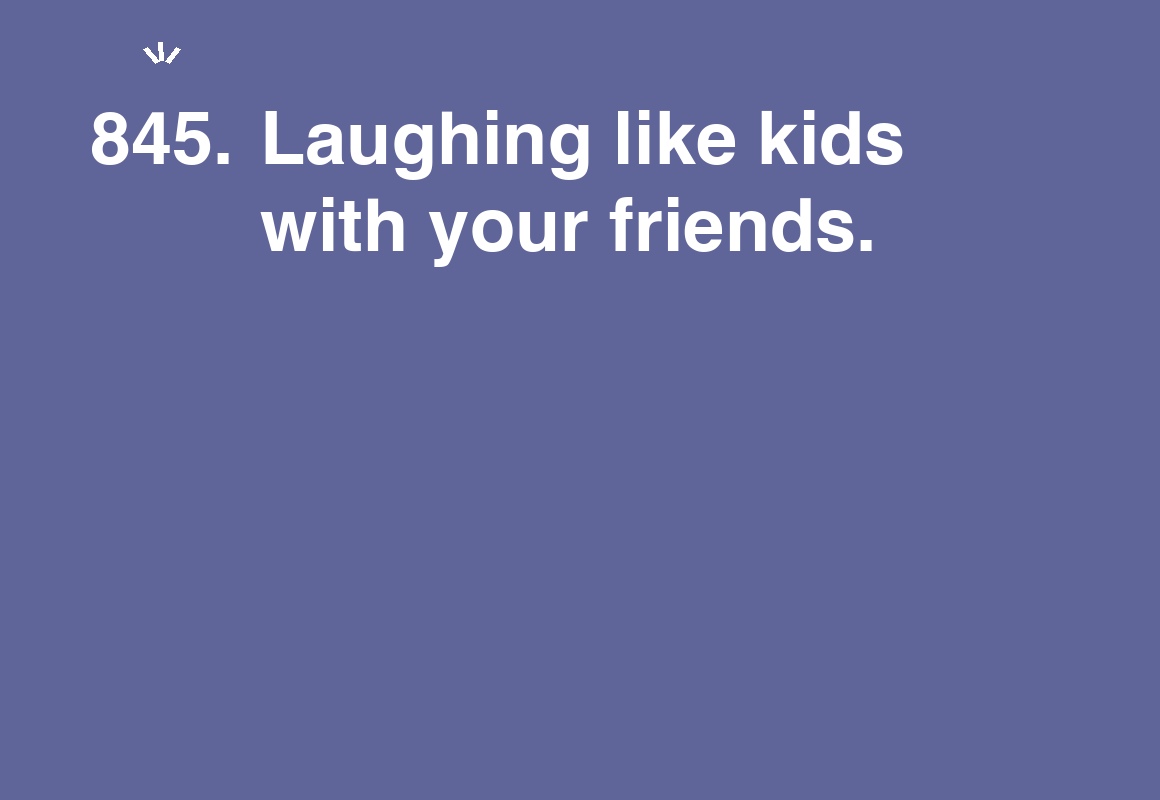 Laughing like kids with your friends. — card 845 of the 1000 little things list