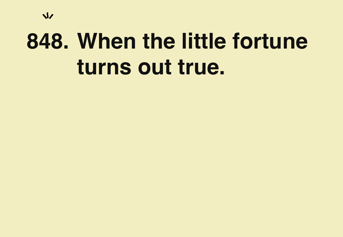 When the little fortune turns out true. — card 848 of the 1000 little things list