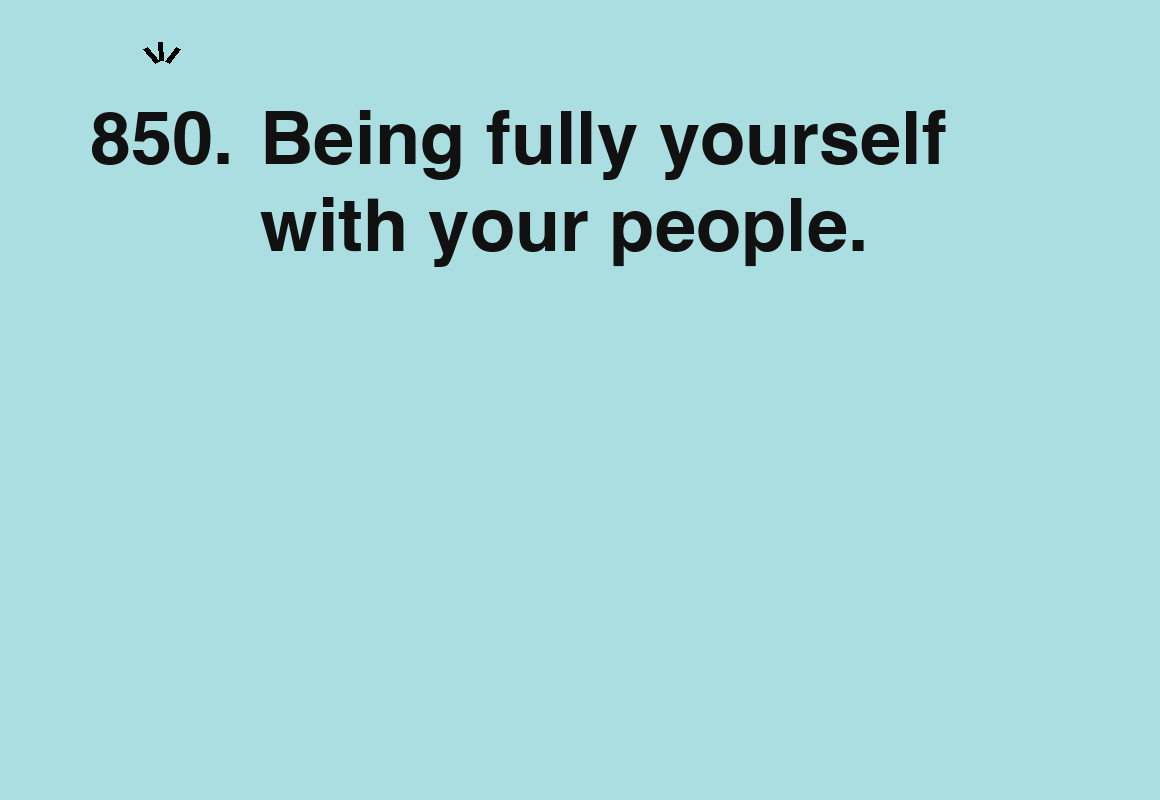 Being fully yourself with your people. — card 850 of the 1000 little things list
