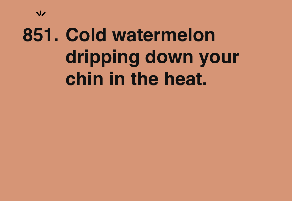 Cold watermelon dripping down your chin in the heat. — card 851 of the 1000 little things list