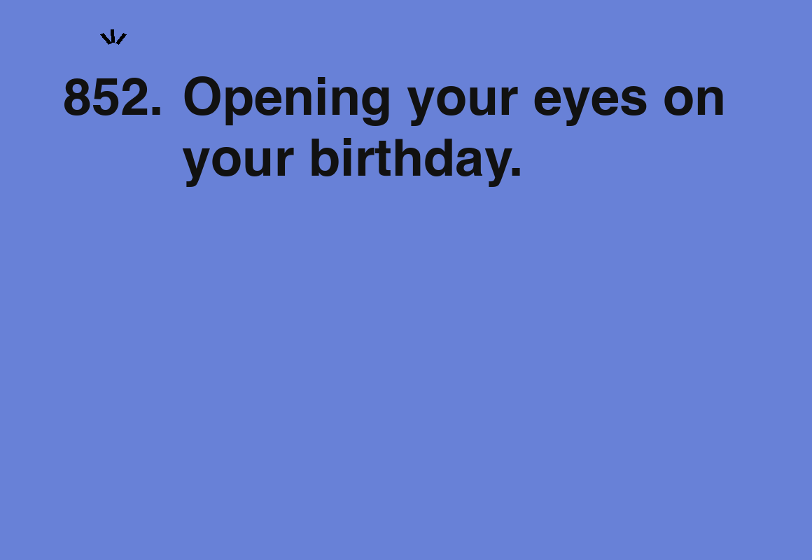 Opening your eyes on your birthday. — card 852 of the 1000 little things list