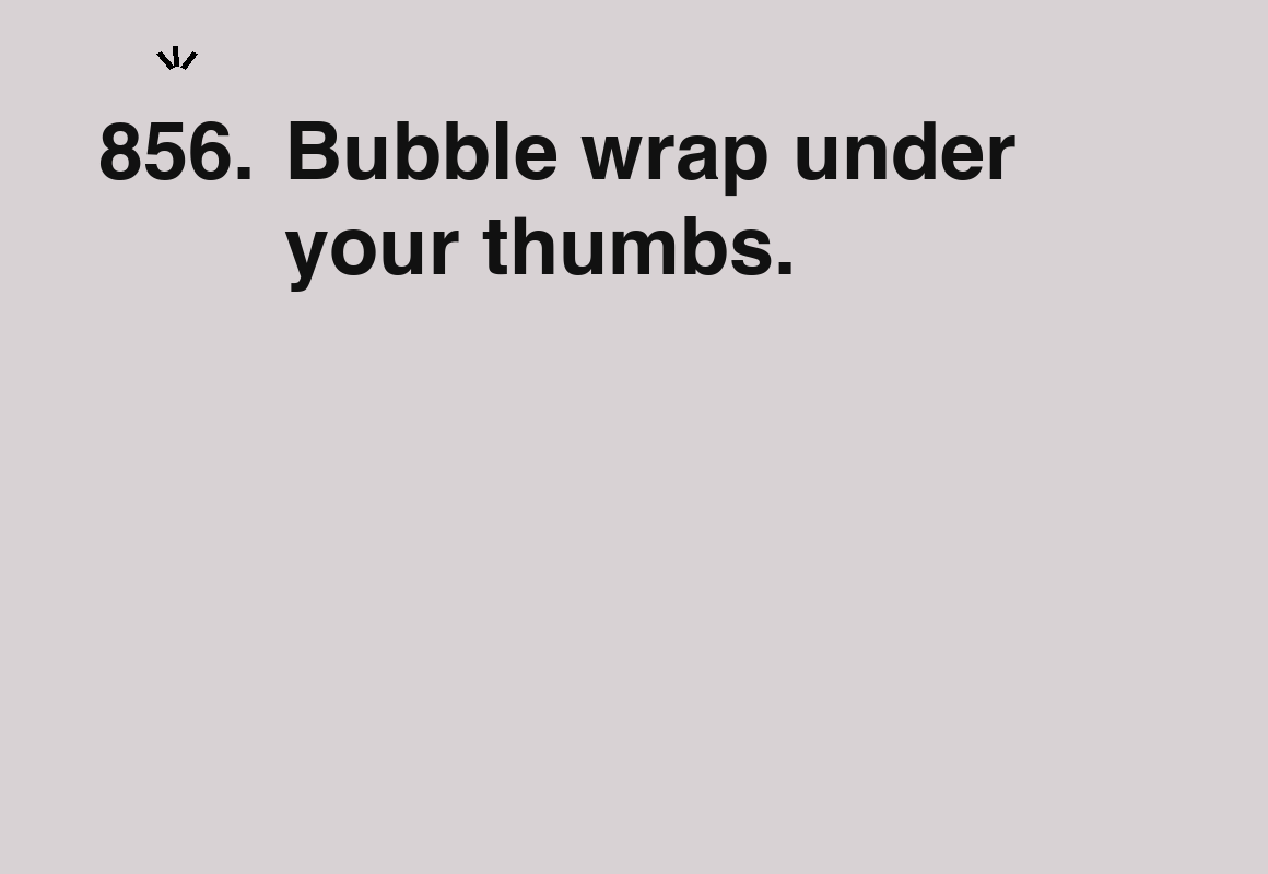 Bubble wrap under your thumbs. — card 856 of the 1000 little things list