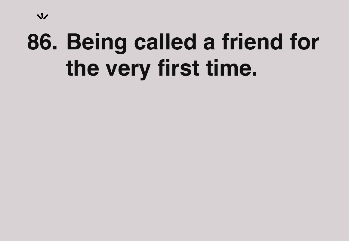 Being called a friend for the very first time. — card 86 of the 1000 little things list