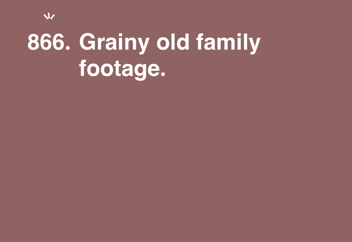 Grainy old family footage. — card 866 of the 1000 little things list