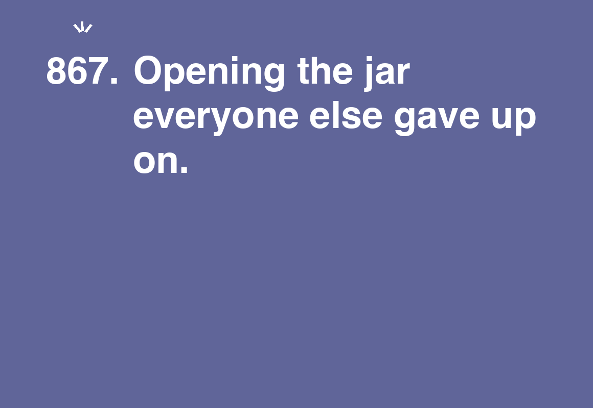 Opening the jar everyone else gave up on. — card 867 of the 1000 little things list