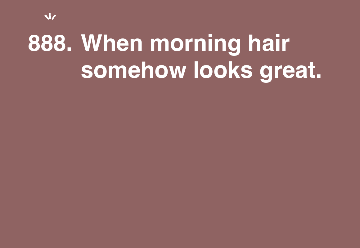 When morning hair somehow looks great. — card 888 of the 1000 little things list