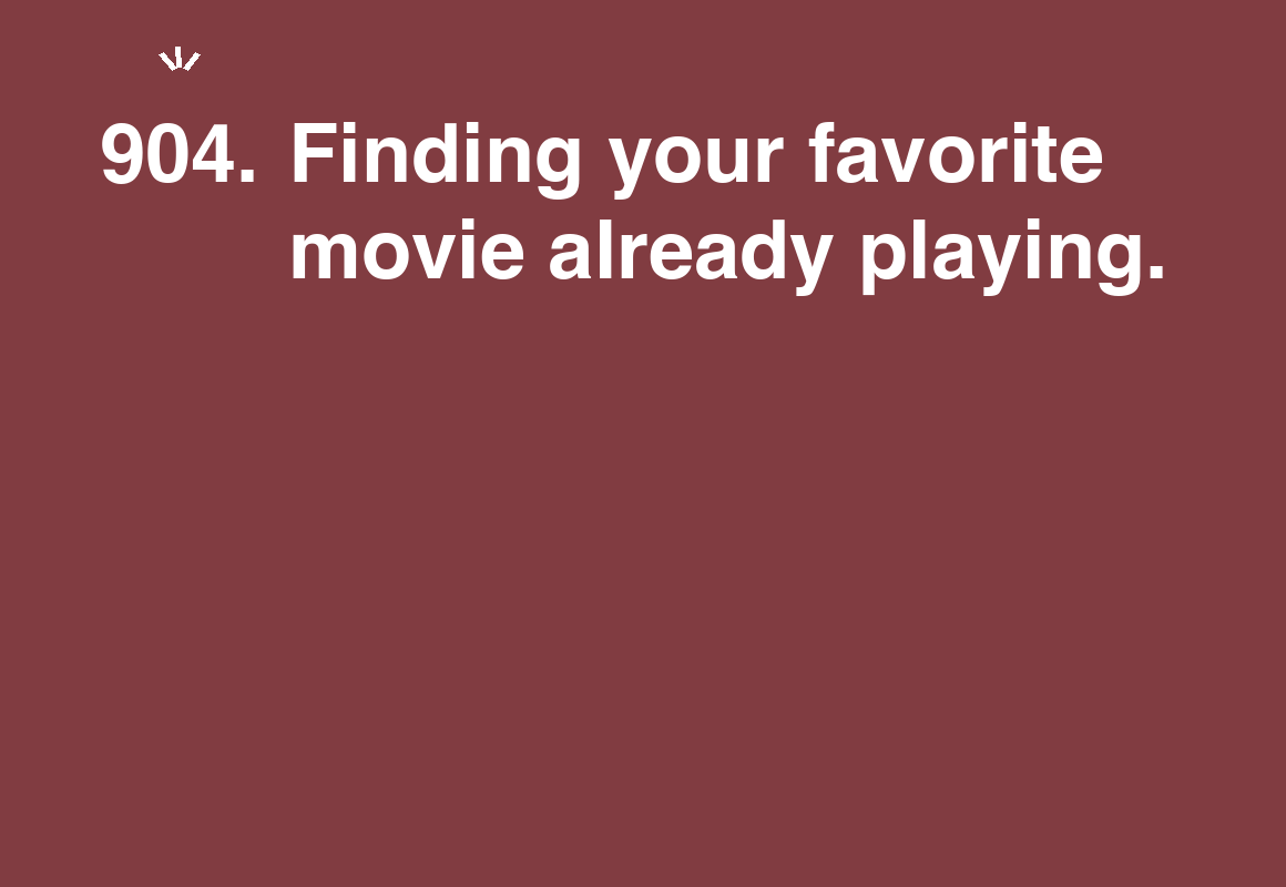 Finding your favorite movie already playing. — card 904 of the 1000 little things list