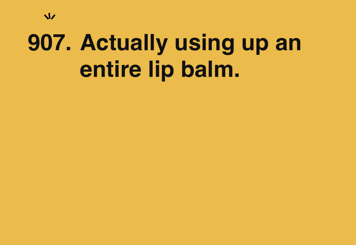 Actually using up an entire lip balm. — card 907 of the 1000 little things list