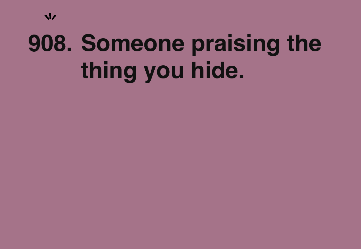 Someone praising the thing you hide. — card 908 of the 1000 little things list
