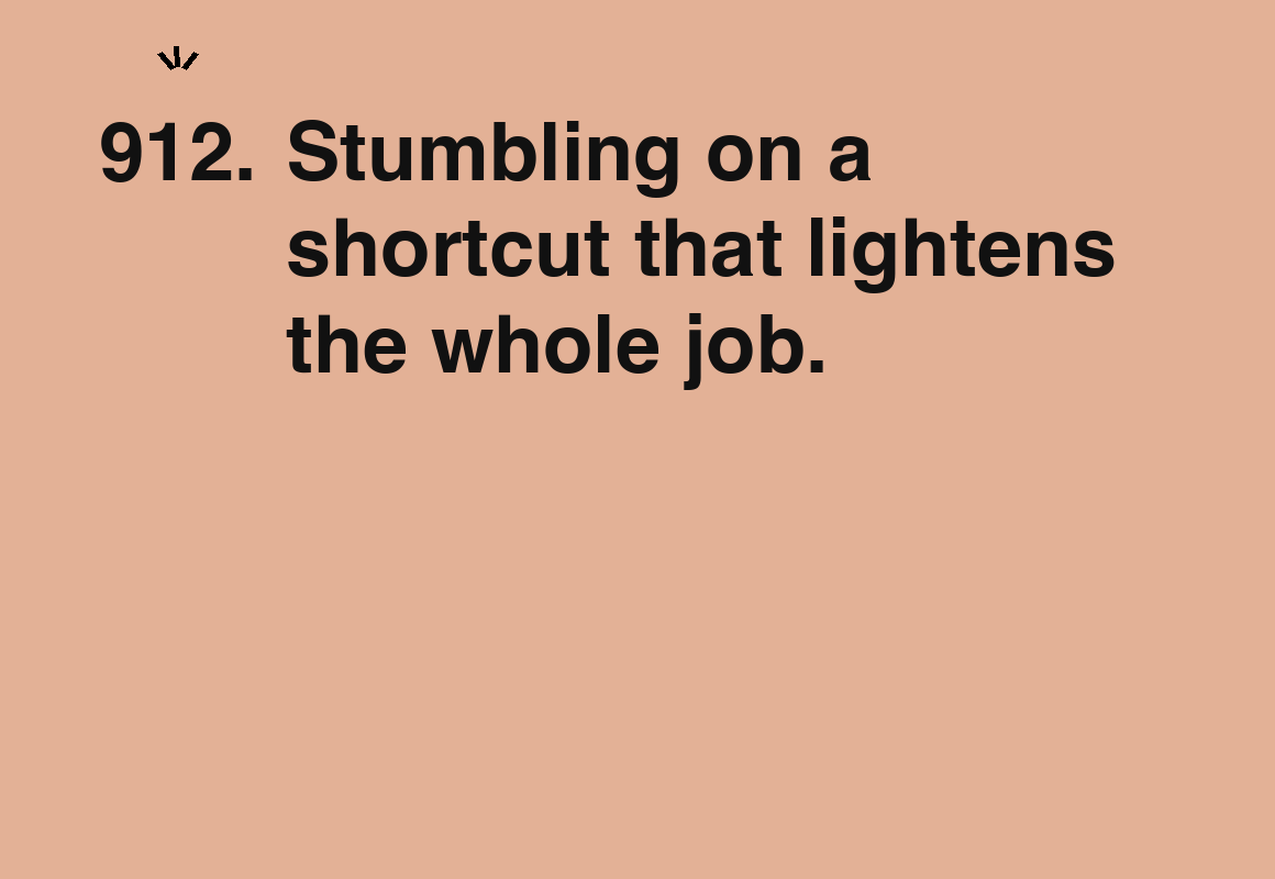 Stumbling on a shortcut that lightens the whole job. — card 912 of the 1000 little things list