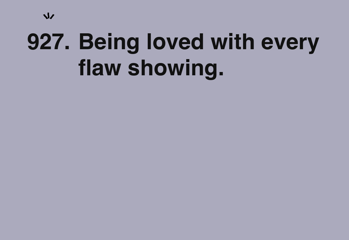 Being loved with every flaw showing. — card 927 of the 1000 little things list