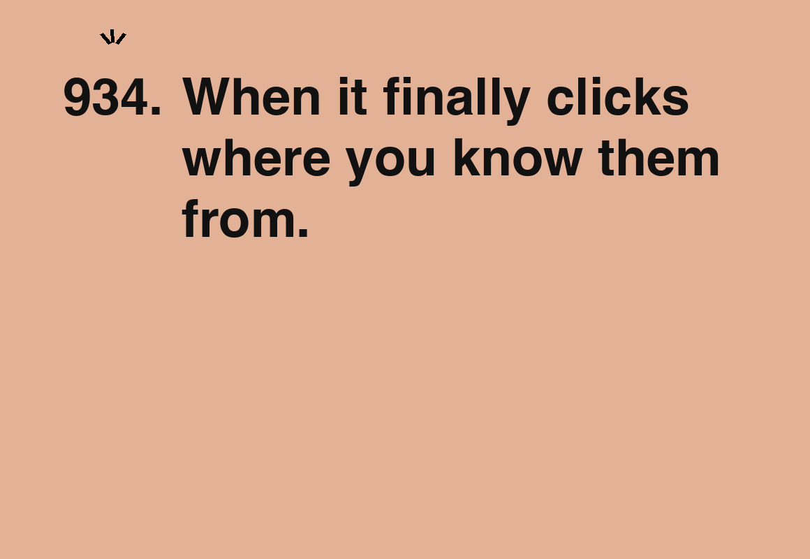 When it finally clicks where you know them from. — card 934 of the 1000 little things list
