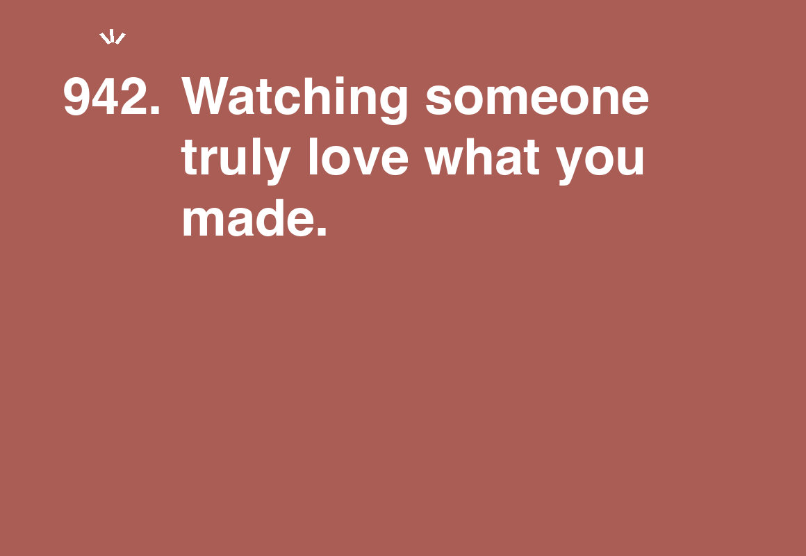 Watching someone truly love what you made. — card 942 of the 1000 little things list