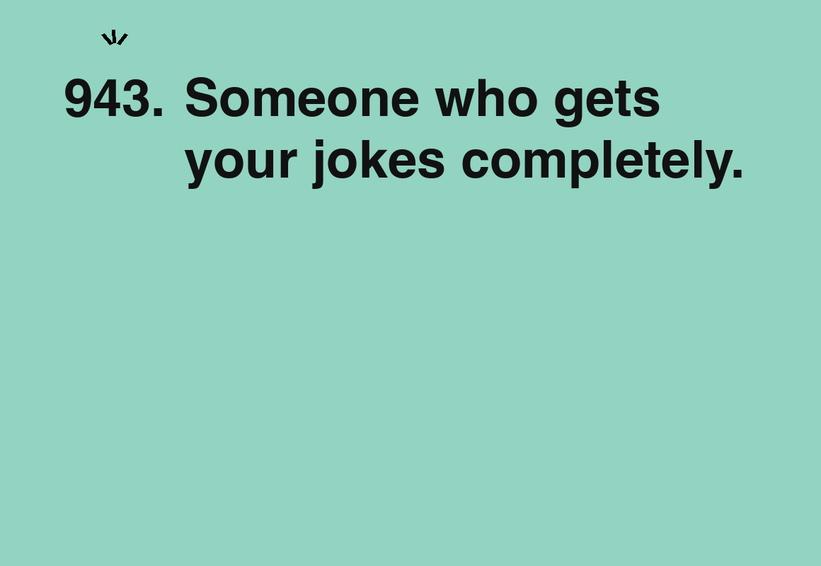Someone who gets your jokes completely. — card 943 of the 1000 little things list