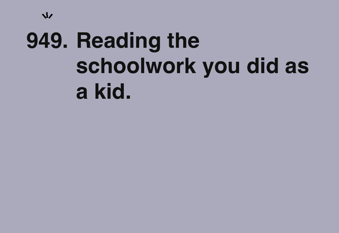 Reading the schoolwork you did as a kid. — card 949 of the 1000 little things list