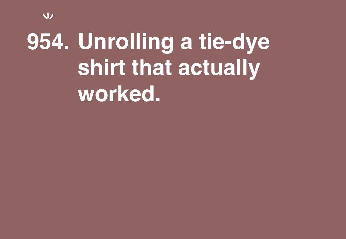 Unrolling a tie-dye shirt that actually worked. — card 954 of the 1000 little things list