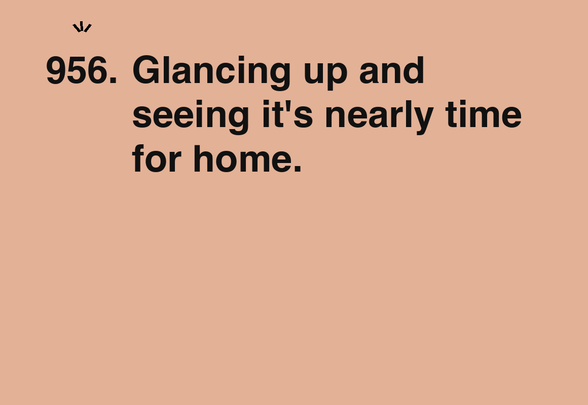 Glancing up and seeing it's nearly time for home. — card 956 of the 1000 little things list