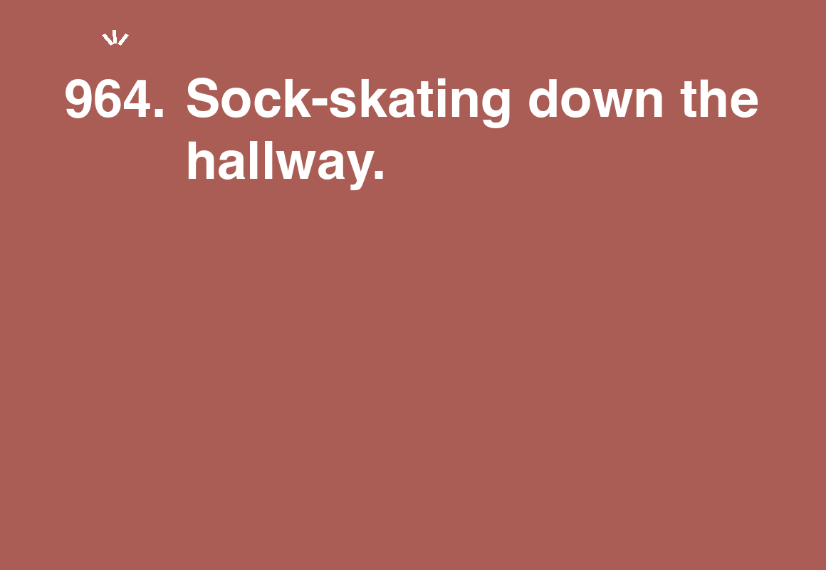 Sock-skating down the hallway. — card 964 of the 1000 little things list