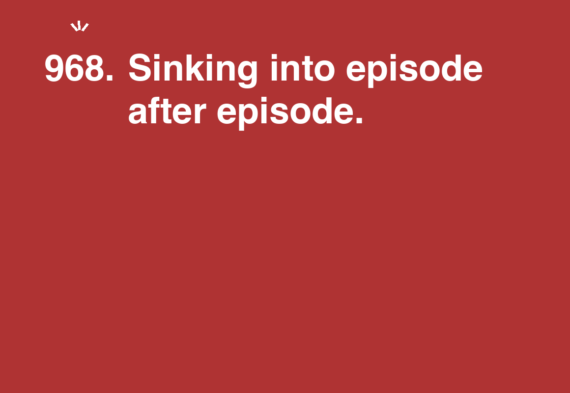 Sinking into episode after episode. — card 968 of the 1000 little things list